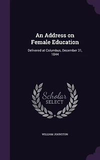 An Address on Female Education: Delivered at Columbus, December 31, 1844 (Classic Reprint)
