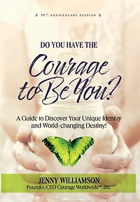 Do You Have the Courage to Be You?: A Guide to Discover Your Unique Identity and World-Changing Destiny