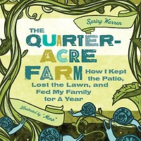 the Quarter-Acre Farm: How I Kept Patio, Lost Lawn, and Fed My Family for a Year
