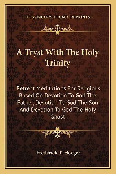 A Tryst With The Holy Trinity: Retreat Meditations For Religious Based On Devotion To God The Father, Devotion To God The Son And Devotion To God The Holy Ghost