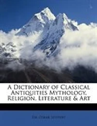 A Dictionary of Classical Antiquities Mythology, Religion, Literature & Art
