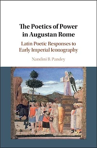 The Poetics of Power Augustan Rome: Latin Poetic Responses to Early Imperial Iconography