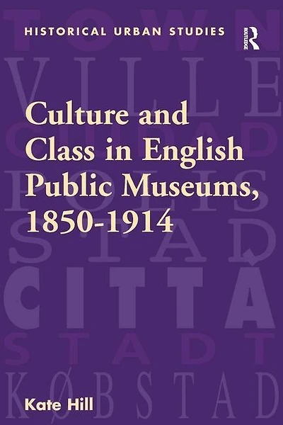 Culture And Class English Public Museums, 1850-1914