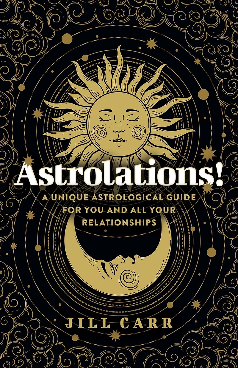 Astrolations!: A Unique Astrological Guide for You and All Your Relationships
