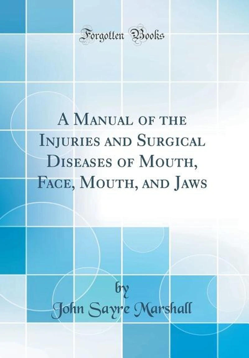 A Manual of the Injuries and Surgical Diseases Mouth, Face, Jaws (Classic Reprint)