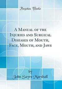 A Manual of the Injuries and Surgical Diseases Mouth, Face, Jaws (Classic Reprint)