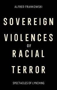 Sovereign Violences of Racial Terror: Spectacles Lynching