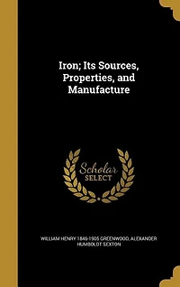 Iron; Its Sources, Properties, and Manufacture