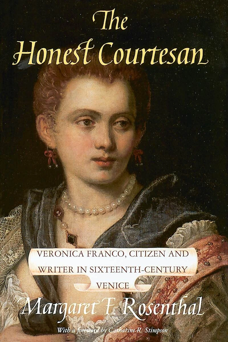 The Honest Courtesan: Veronica Franco, Citizen and Writer Sixteenth-Century Venice