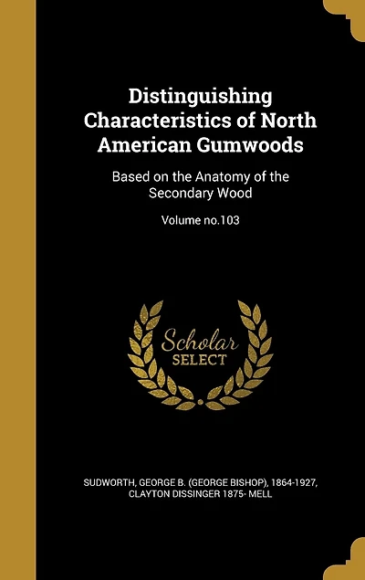 Distinguishing Characteristics of North American Gumwoods: Based on the Anatomy Secondary Wood (Classic Reprint)