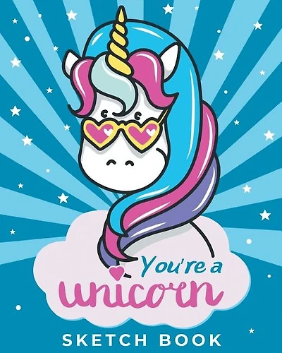 You're A Unicorn - Sketch Book: Magical Blank Drawing Pad for for Girls Ages 3, 4, 5, 6, 7, 8, 9, and 10 Years Old - A Creative Art