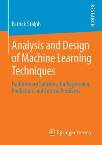 Analysis and Design of Machine Learning Techniques: Evolutionary Solutions for Regression, Prediction, and Control Problems