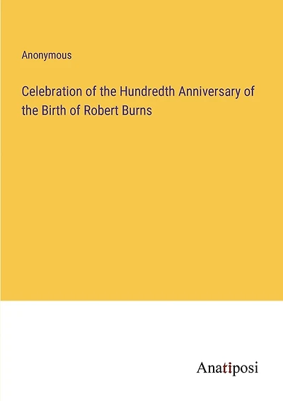 Celebration of the Hundredth Anniversary of the Birth of Robert Burns