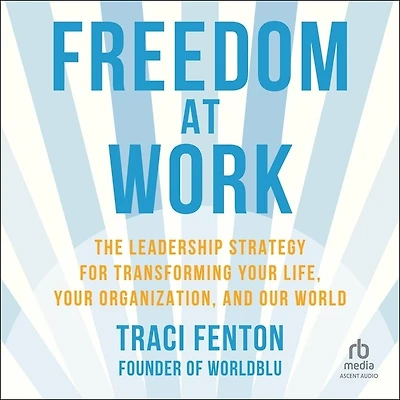 Freedom at Work: The Leadership Strategy for Transforming Your Life, Organization, and Our World