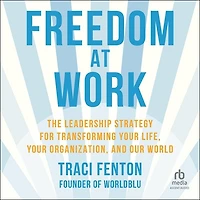 Freedom at Work: The Leadership Strategy for Transforming Your Life, Organization, and Our World