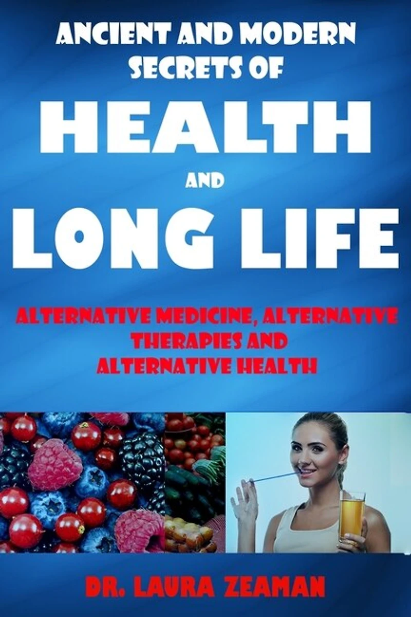 Ancient and Modern Secrets of Health and Long Life: Alternative Medicine, Alternative Therapies and Alternative Health (Vitamins and Supplements, Healthy living, Urine Therapy)