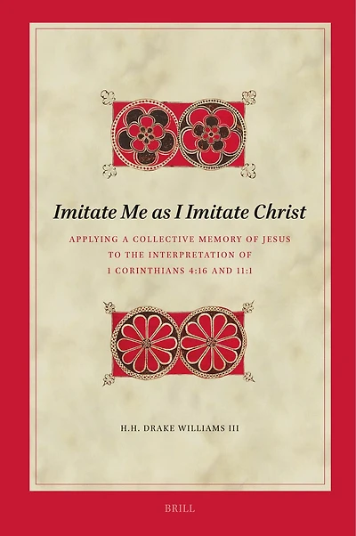 Imitate Me as I Imitate Christ: Applying a Collective Memory of Jesus to the Interpretation of 1 Corinthians 4:16 and 11:1