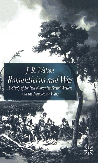 Romanticism and War: A Study of British Romantic Period Writers the Napoleonic Wars