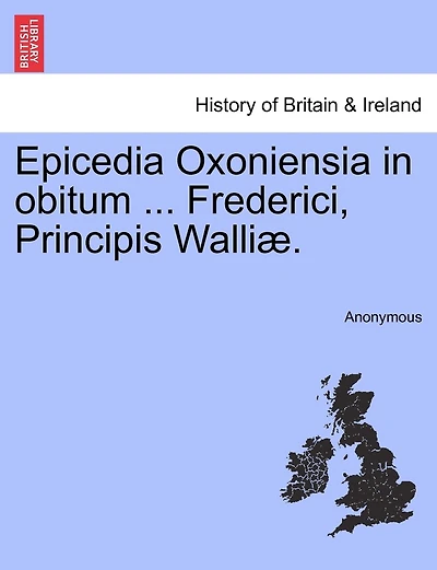 Epicedia Oxoniensia in obitum ... Frederici, Principis Walliæ.