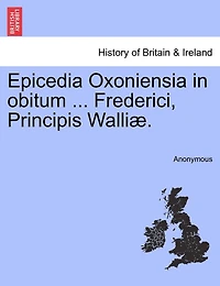Epicedia Oxoniensia in obitum ... Frederici, Principis Walliæ.