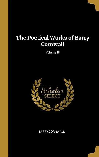 The Poetical Works of Barry Cornwall; Volume III