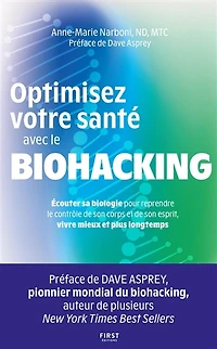 Optimisez votre santé avec le biohacking: écouter sa biologie pour reprendre contrôle de son corps et esprit, vivre mieux plus longtemps