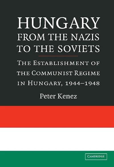 Hungary from the Nazis to Soviets: Establishment of Communist Regime Hungary, 1944–1948