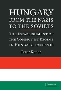 Hungary from the Nazis to Soviets: Establishment of Communist Regime Hungary, 1944–1948