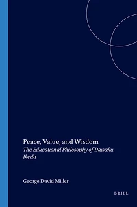 Peace, Value, and Wisdom: The Educational Philosophy of Daisaku Ikeda