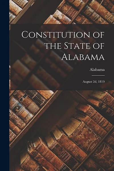 Constitution of the State of Alabama: August 2d, 1819