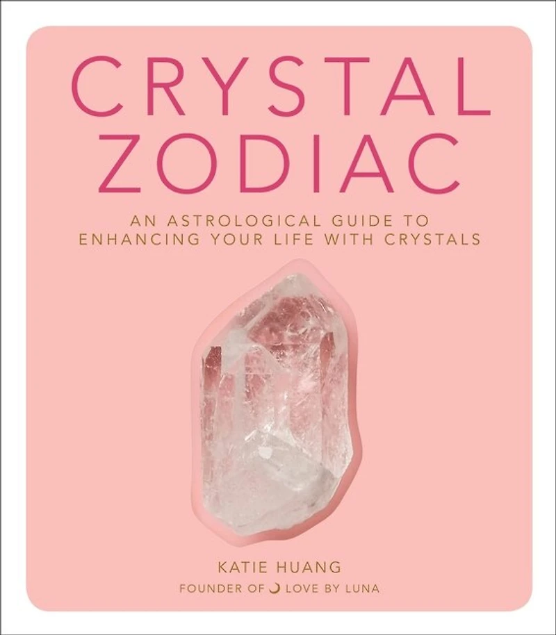 Crystal Zodiac: An Astrological Guide To Enhancing Your Life With Crystals