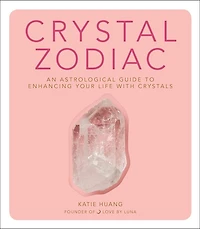 Crystal Zodiac: An Astrological Guide To Enhancing Your Life With Crystals