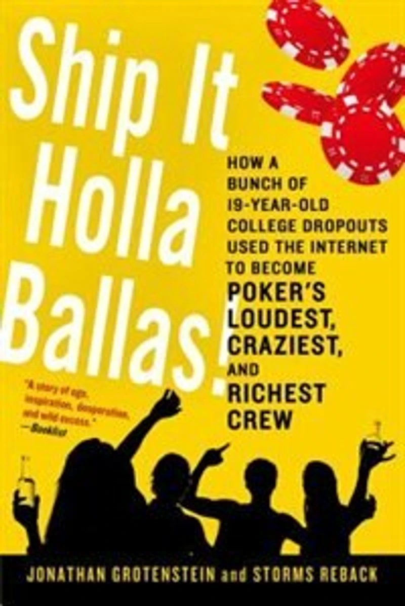 Ship It Holla Ballas!: How a Bunch of 19-Year-Old College Dropouts Used the Internet to Become Poker's Loudest, Craziest,