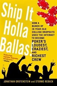 Ship It Holla Ballas!: How a Bunch of 19-Year-Old College Dropouts Used the Internet to Become Poker's Loudest, Craziest,