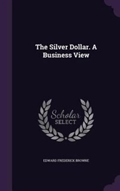 The Silver Dollar: A Business View (Classic Reprint)