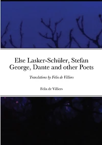 Else Lasker-Schüler, Stefan George, Dante and other Poets: Translations by Felix de Villiers