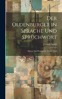 Der Oldenburger in Sprache Und Sprüchwort: Skizzen Aus Dem Leben, Dritter Theil