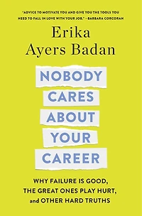 Nobody Cares About Your Career: Why Failure Is Good, the Great Ones Play Hurt, and Other Hard Truths