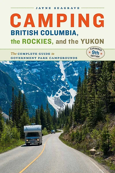 Camping British Columbia, the Rockies, and the Yukon: The Complete Guide to Government Park Campgrounds, 9th Edition