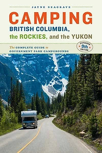 Camping British Columbia, the Rockies, and the Yukon: The Complete Guide to Government Park Campgrounds, 9th Edition