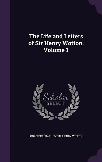 The Life and Letters of Sir Henry Wotton, Volume 1