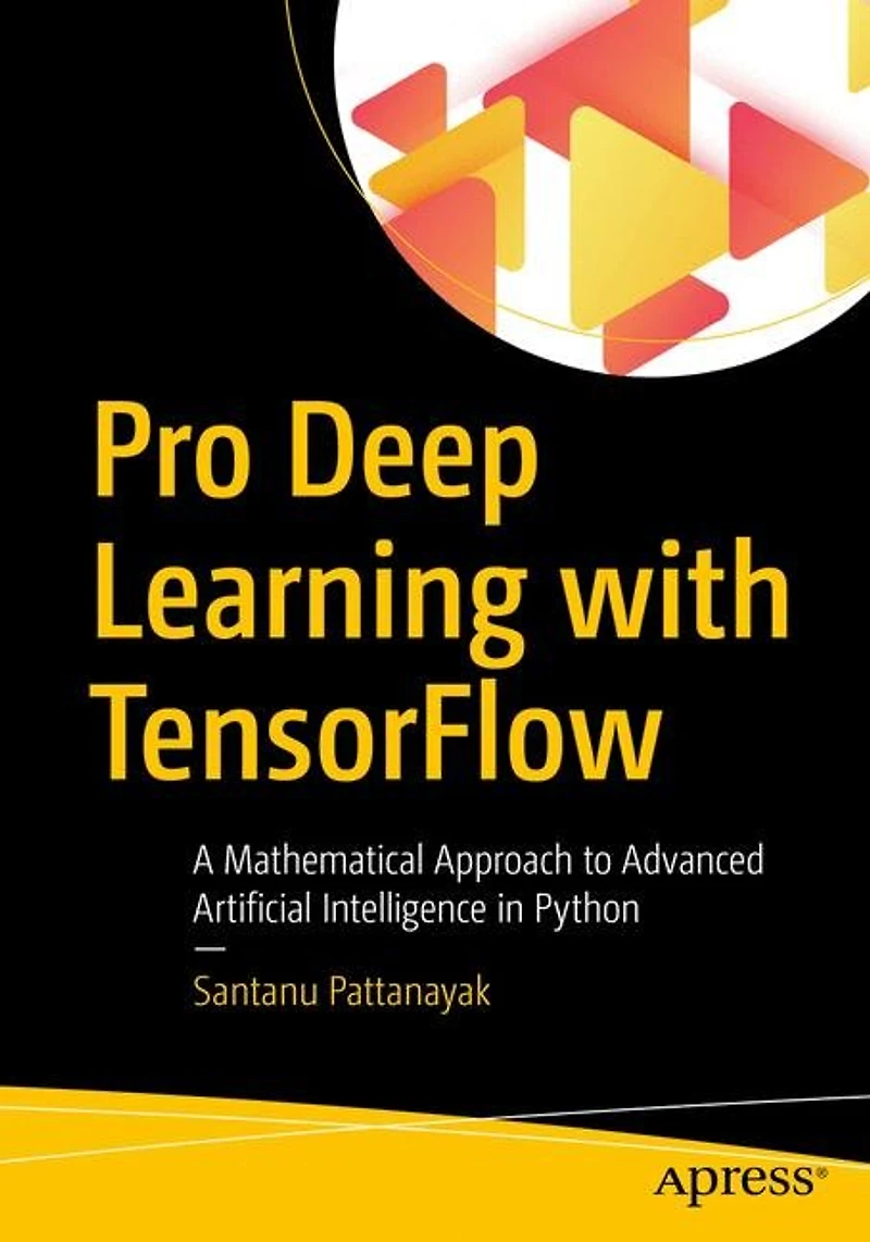 Pro Deep Learning With Tensorflow: A Mathematical Approach To Advanced Artificial Intelligence Python
