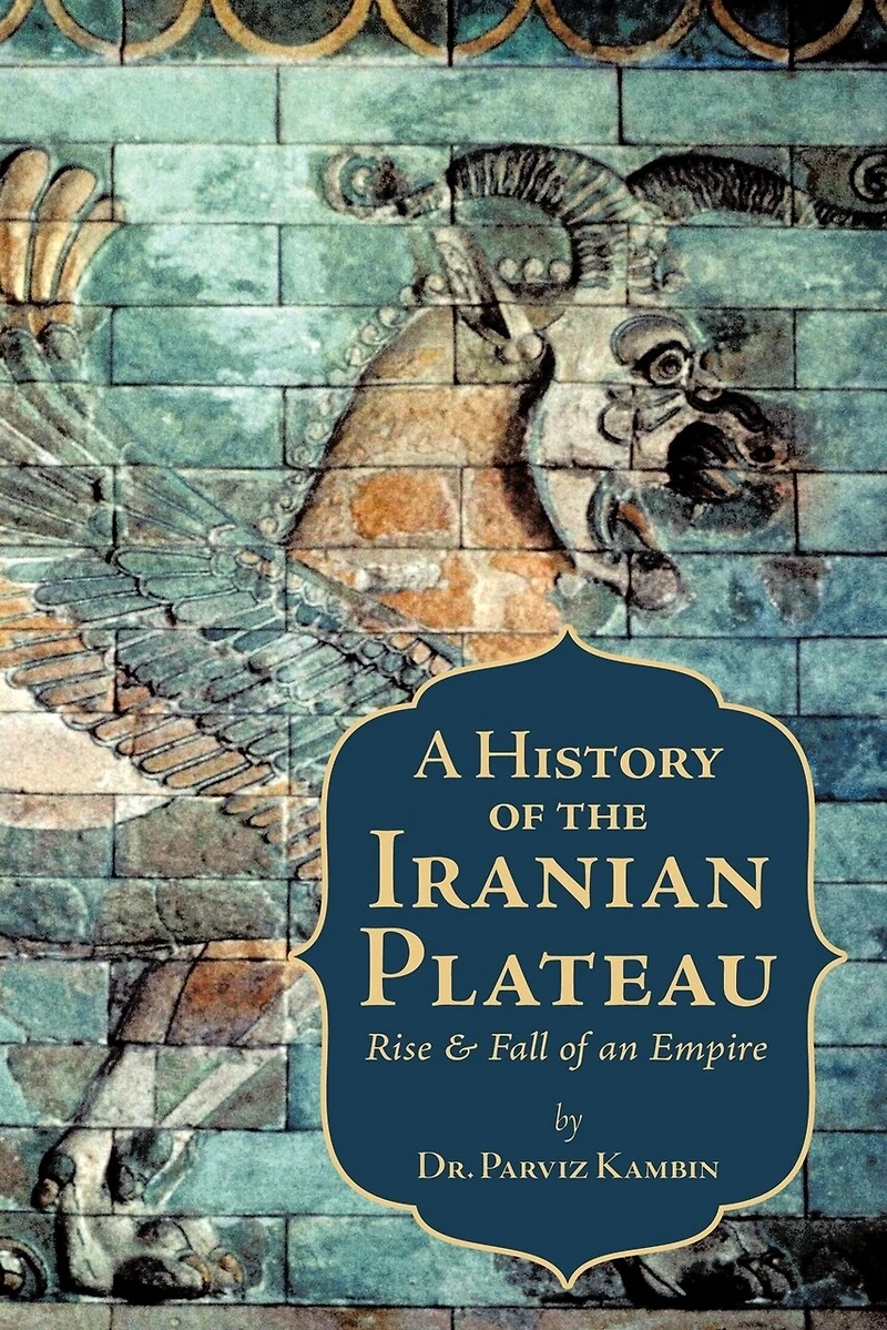 A History Of The Iranian Plateau: Rise And Fall An Empire