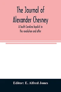 The journal of Alexander Chesney: a South Carolina loyalist in the revolution and after