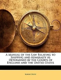 A Manual of the Law Relating to Shipping and Admiralty As Determined by Courts England United States