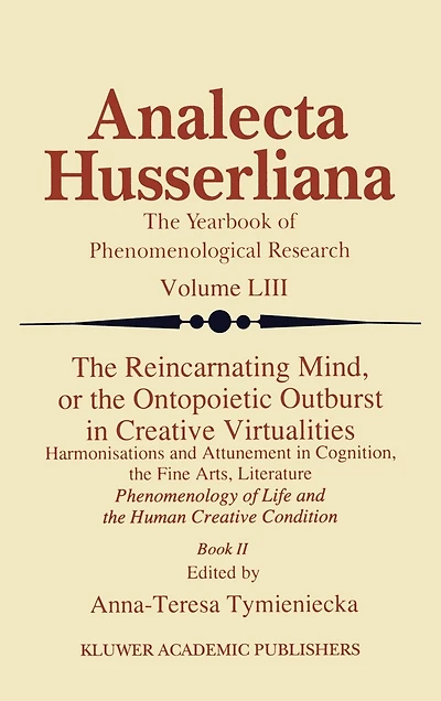 the Reincarnating Mind, or Ontopoietic Outburst Creative Virtualities: Harmonisations and Attunement Cognition, Fine Arts, Literature Phenomenology of Life Human Condition (Book II)