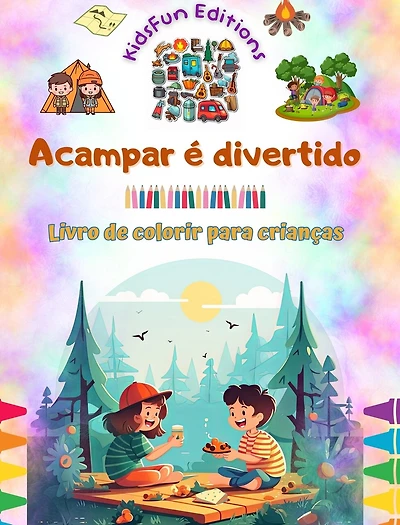 Acampar é divertido - Livro de colorir para crianças - Designs divertidos para incentivar a vida ao ar livre: Coleção inspiradora de adoráveis cenas de acampamento para crianças