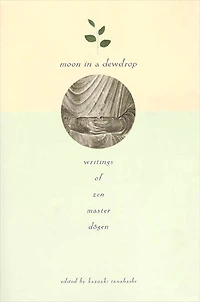 Moon In a Dewdrop: Writings of Zen Master Dogen
