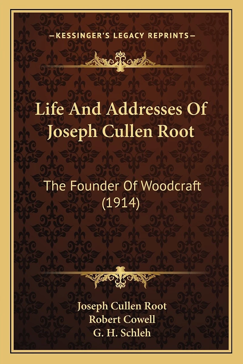 Life And Addresses Of Joseph Cullen Root: The Founder Of Woodcraft (1914)