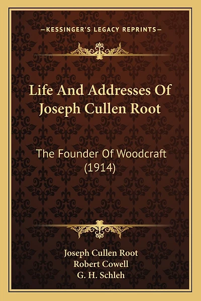 Life And Addresses Of Joseph Cullen Root: The Founder Of Woodcraft (1914)